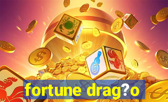 fortune drag?o