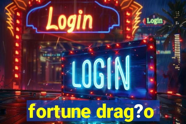 fortune drag?o