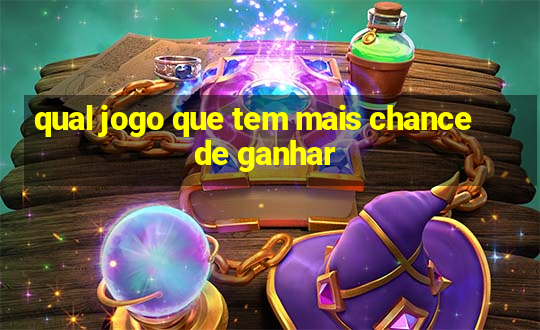 qual jogo que tem mais chance de ganhar