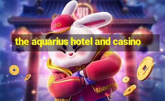 the aquarius hotel and casino