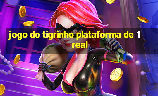 jogo do tigrinho plataforma de 1 real