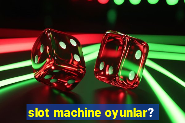 slot machine oyunlar?