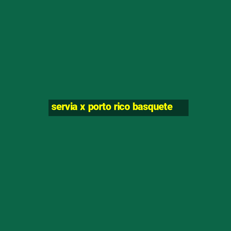 servia x porto rico basquete