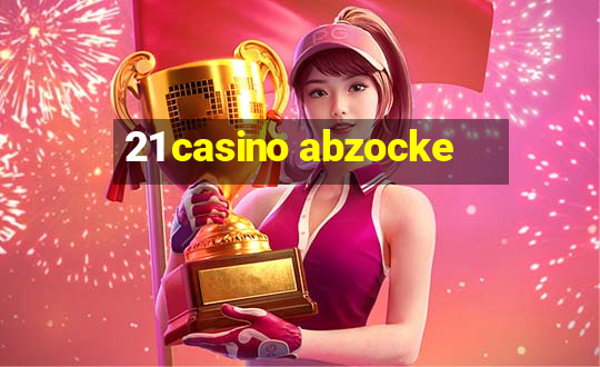 21 casino abzocke