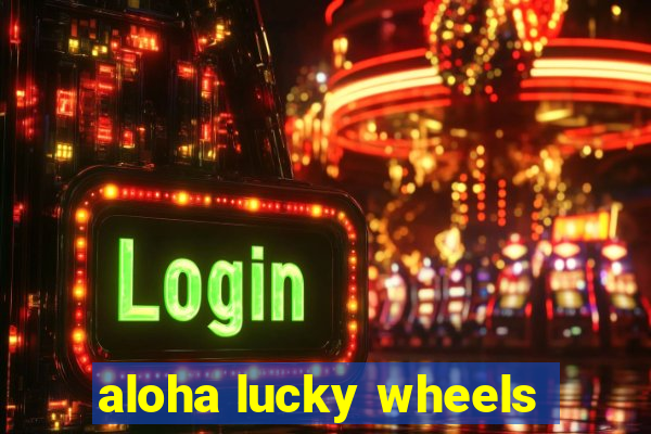 aloha lucky wheels