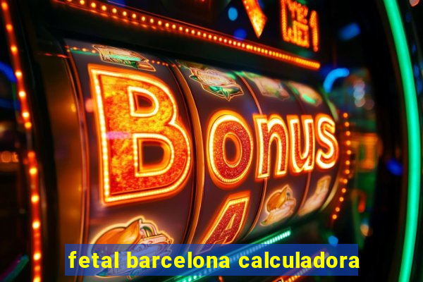 fetal barcelona calculadora