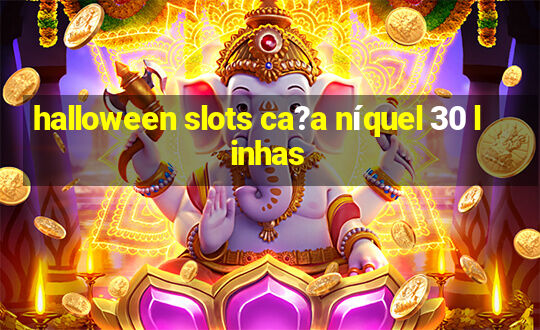 halloween slots ca?a níquel 30 linhas