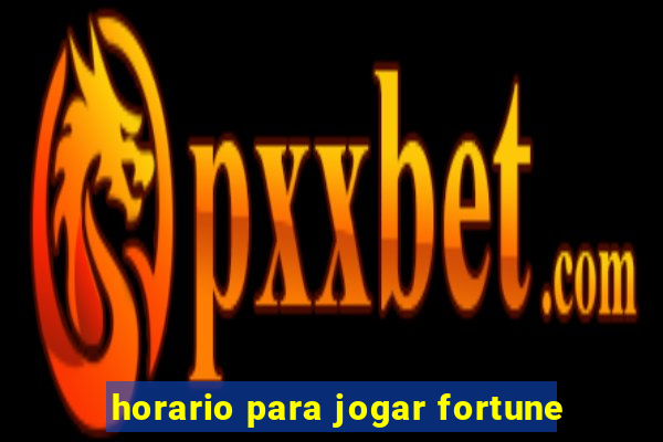 horario para jogar fortune