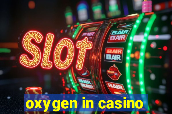 oxygen in casino