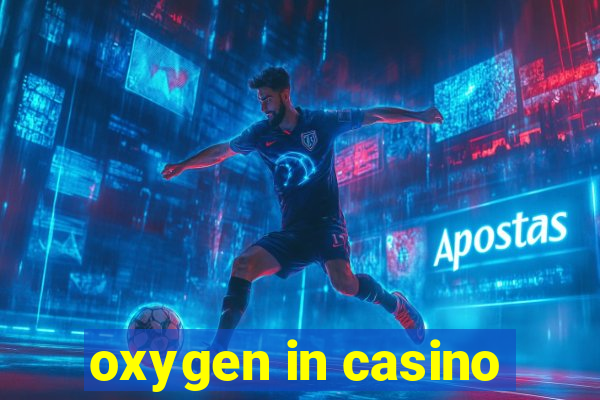 oxygen in casino