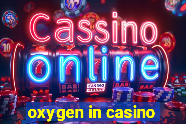 oxygen in casino