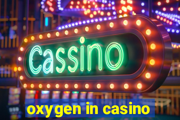 oxygen in casino