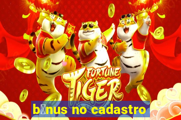 b么nus no cadastro