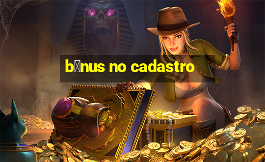 b么nus no cadastro