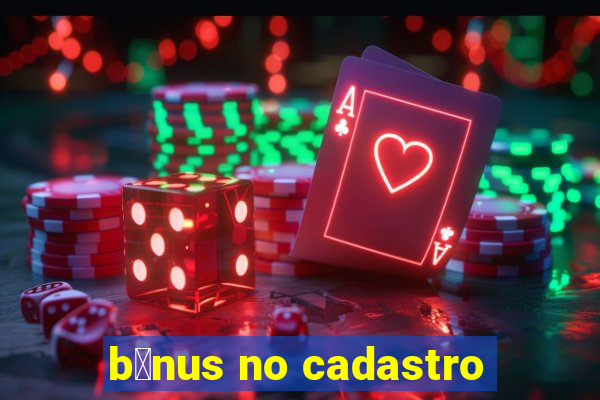 b么nus no cadastro