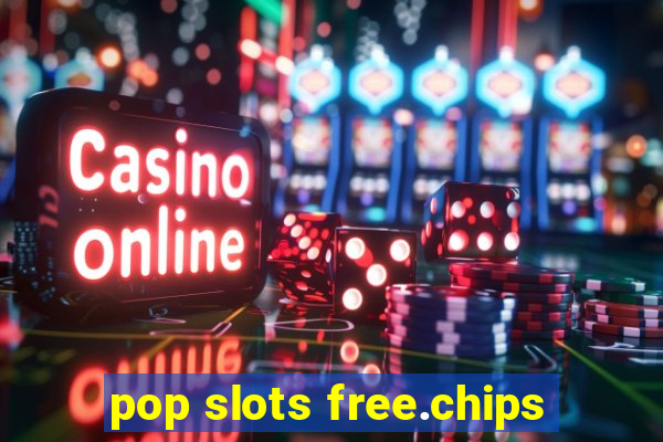 pop slots free.chips