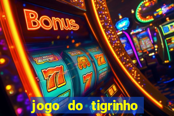 jogo do tigrinho da dinheiro mesmo