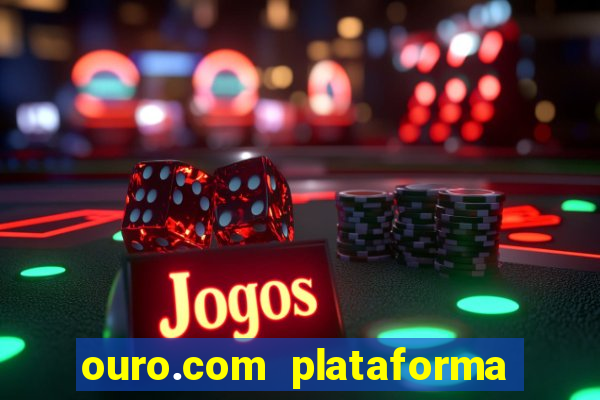 ouro.com plataforma de jogos