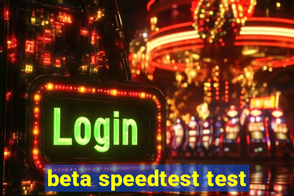 beta speedtest test