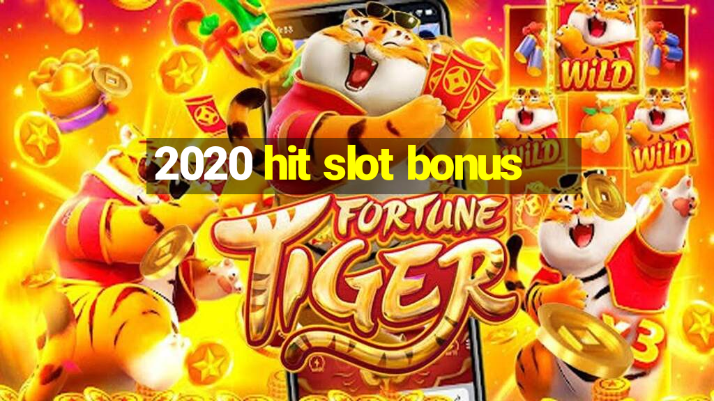 2020 hit slot bonus