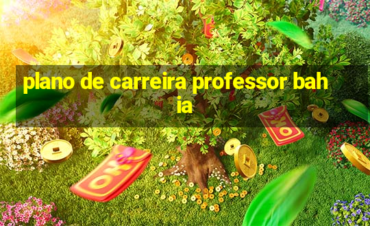 plano de carreira professor bahia