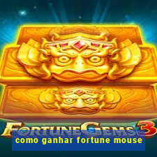 como ganhar fortune mouse