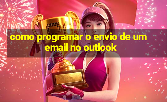 como programar o envio de um email no outlook