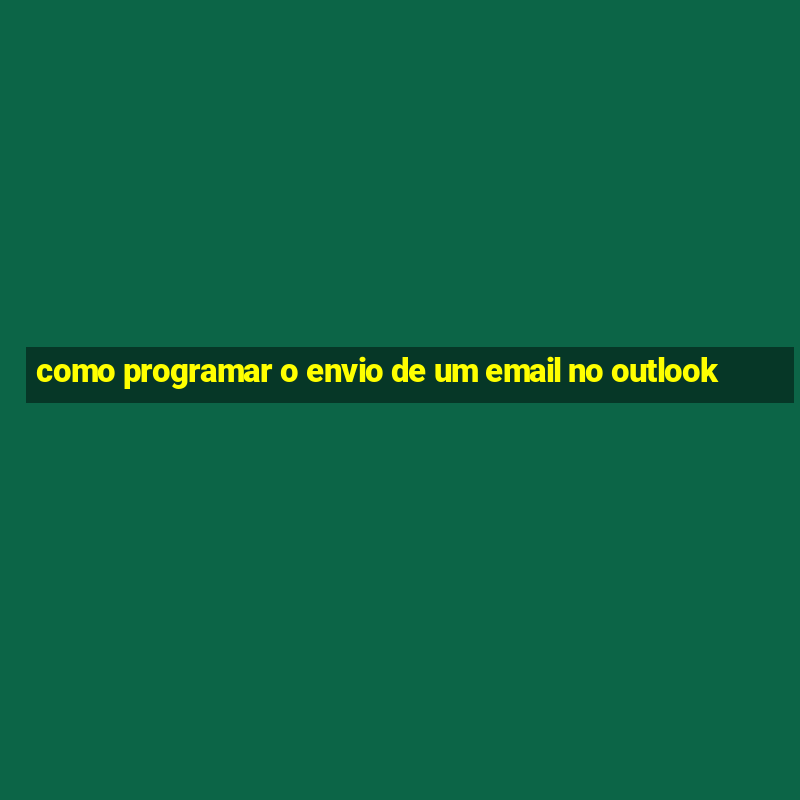 como programar o envio de um email no outlook