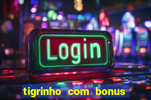 tigrinho com bonus de cadastro