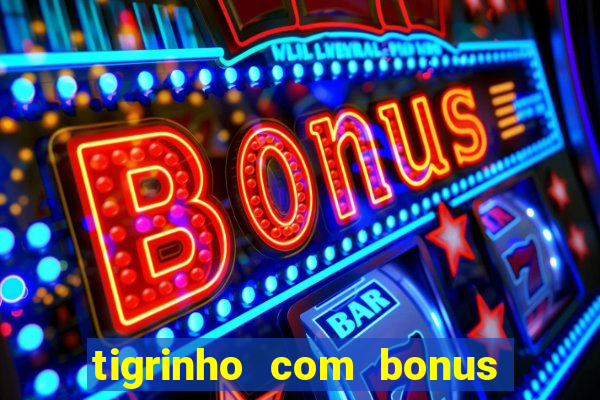 tigrinho com bonus de cadastro