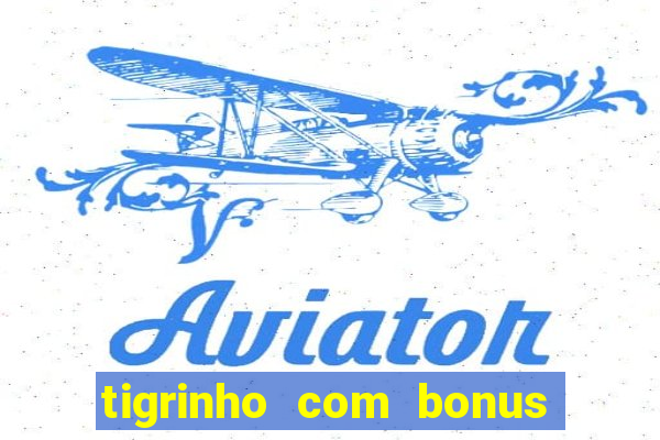 tigrinho com bonus de cadastro