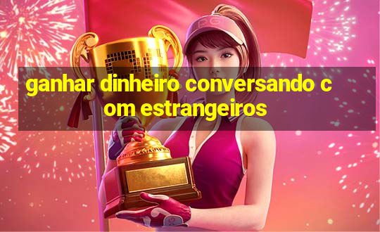 ganhar dinheiro conversando com estrangeiros