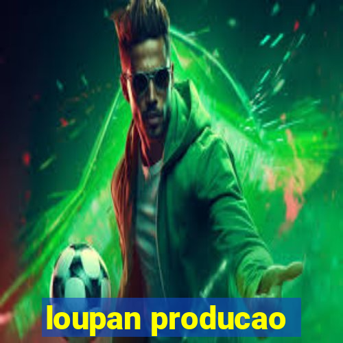 loupan producao