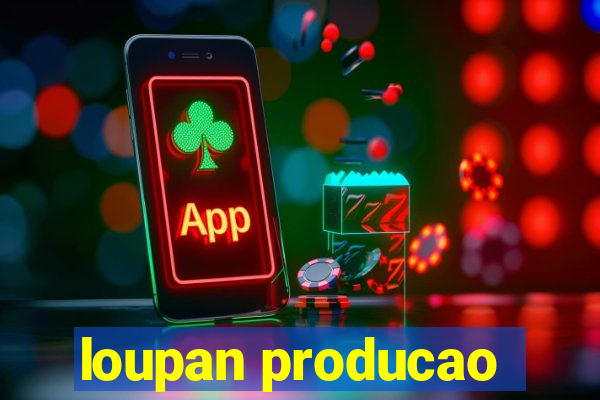 loupan producao