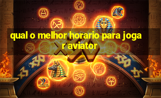 qual o melhor horario para jogar aviator