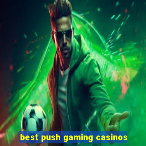 best push gaming casinos