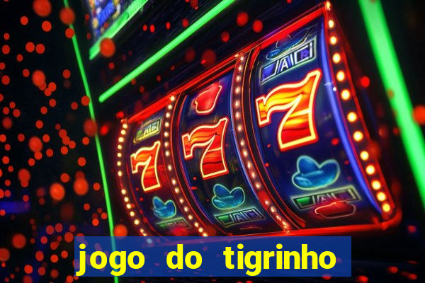 jogo do tigrinho ganha dinheiro de verdade