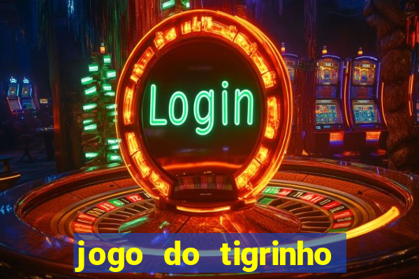 jogo do tigrinho ganha dinheiro de verdade