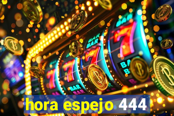 hora espejo 444