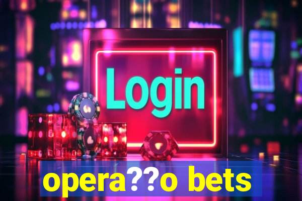 opera??o bets