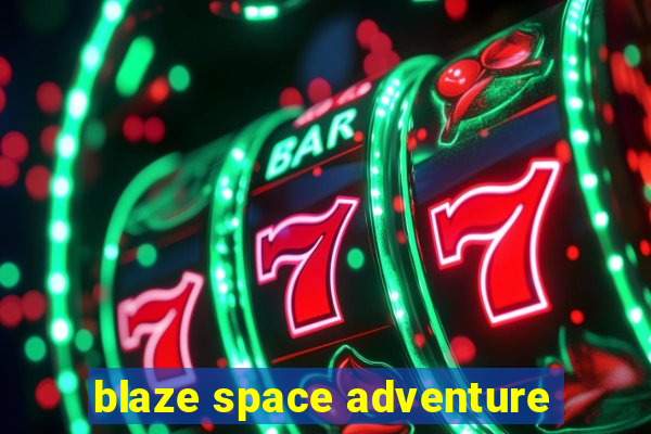 blaze space adventure