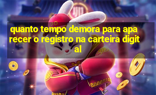 quanto tempo demora para aparecer o registro na carteira digital