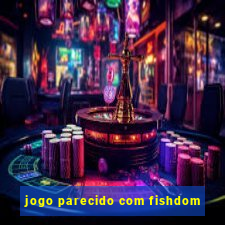 jogo parecido com fishdom