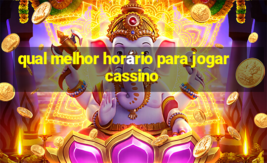 qual melhor horário para jogar cassino