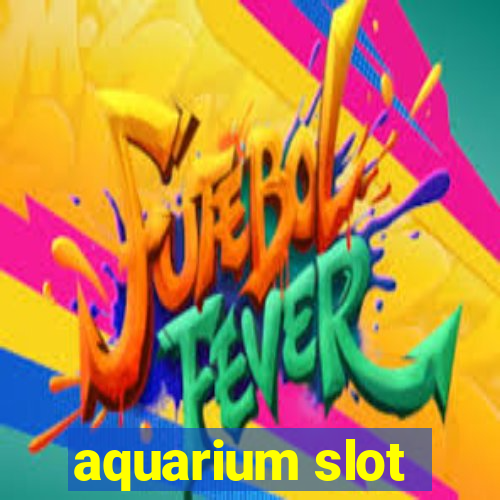 aquarium slot