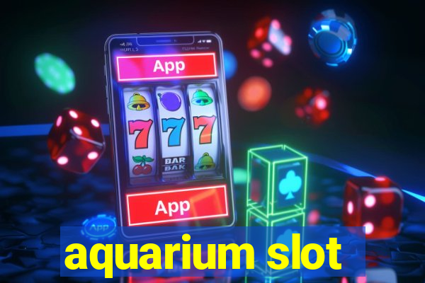 aquarium slot