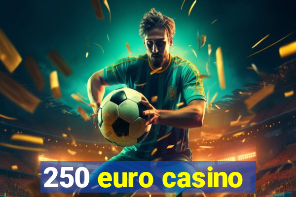 250 euro casino