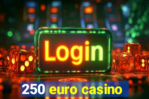 250 euro casino