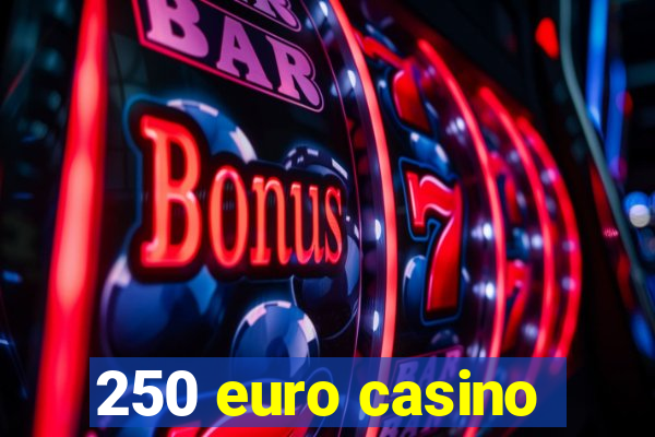 250 euro casino