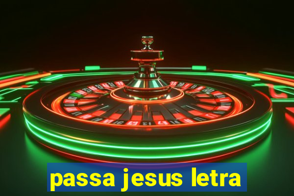 passa jesus letra